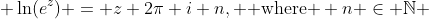  \ln(e^z) = z+2\pi i n, \text{ where } n \in \mathbb{N} 