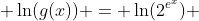  \ln(g(x)) = \ln(2^{e^x}) 