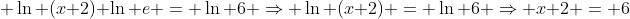  \ln (x+2) \ln e = \ln 6 \Rightarrow \ln (x+2) = \ln 6 \Rightarrow x+2 = 6