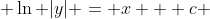  \ln |y| = x + c 