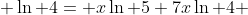  \ln 4= x\ln 5+7x\ln 4 