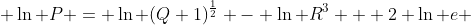  \ln P = \ln (Q+1)^{\frac{1}{2}} - \ln R^3 + 2 \ln e 