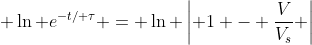  \ln e^{-t/ \tau} = \ln \left| 1 - \frac{V}{V_s} \right|