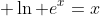  \ln e^x=x