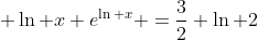  \ln x e^{\ln x} =\frac{3}{2} \ln 2