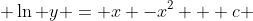  \ln y = x -x^2 + c 