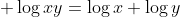  \log{xy}=\log{x}+\log{y}