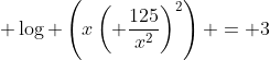  \log \left(x\left( \frac{125}{x^2}\right)^2\right) = 3