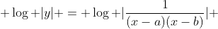  \log |y| = \log |\frac{1}{(x-a)(x-b)}| 