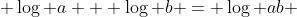 1)\;\; \log a + \log b = \log ab 