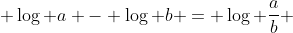 2)\;\; \log a - \log b = \log \frac{a}{b} 