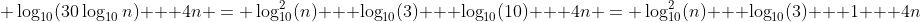  \log_{10}(30\log_{10}n) + 4n = \log_{10}^2(n) + \log_{10}(3) + \log_{10}(10) + 4n = \log_{10}^2(n) + \log_{10}(3) + 1 + 4n