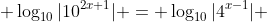  \log_{10}{|10^{2x+1}|} = \log_{10}{|4^{x-1}|} 
