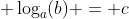  \log_{a}(b) = c