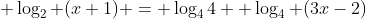  \log_2 (x+1) = \log_44 +\log_4 (3x-2)