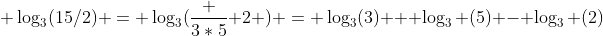  \log_3(15/2) = \log_3(\frac {3*5} 2 ) = \log_3(3) + \log_3 (5) - \log_3 (2)
