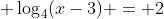  \log_4(x-3) = 2