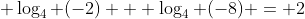  \log_4 (-2) + \log_4 (-8) = 2