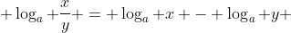  \log_a \frac{x}{y} = \log_a x - \log_a y 