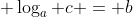  \log_a c = b