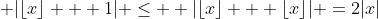  \lvert{\lfloor{x}\rfloor + 1}\rvert \leq  \lvert{\lfloor{x}\rfloor + \lfloor{x}\rfloor}\rvert =2\lvert{x}\rvert