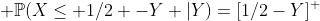 \mathbb{P}(X\leq 1/2 -Y |Y)=[1/2-Y]^+