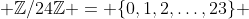  \mathbb{Z}/24\mathbb{Z} = \{0,1,2,\ldots,23\} 
