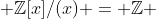  \mathbb{Z}[x]/(x) = \mathbb{Z} 