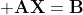  \mathbf{AX}=\mathbf{B}