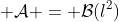  \mathcal{A} = \mathcal{B}(l^2)