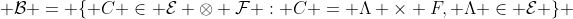  \mathcal{B} = \{ C \in \mathcal{E} \otimes \mathcal{F} : C = \Lambda \times F, \Lambda \in \mathcal{E} \} 