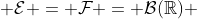  \mathcal{E} = \mathcal{F} = \mathcal{B}(\mathbb{R}) 