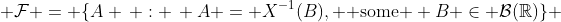  \mathcal{F} = \{A \, : \, A = X^{-1}(B), \mbox{ some } B \in \mathcal{B}(\mathbb{R})\} 