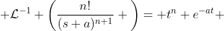  \mathcal{L}^{-1} \bigg(\frac{n!}{(s+a)^{n+1}} \bigg)= t^n e^{-at} 