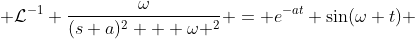  \mathcal{L}^{-1} \frac{\omega}{(s+a)^2 + \omega ^2} = e^{-at} \sin(\omega t) 