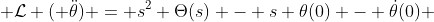  \mathcal{L} ( \ddot{\theta}) = s^2 \Theta(s) - s \theta(0) - \dot{\theta}(0) 