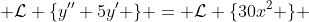  \mathcal{L} \{y''+5y' \} = \mathcal{L} \{30x^2 \} 