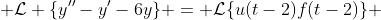  \mathcal{L} \{y''-y'-6y\} = \mathcal{L}\{u(t-2)f(t-2)\} 