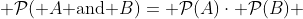  \mathcal{P}( A\text{ and }B)= \mathcal{P}(A)\cdot \mathcal{P}(B) 