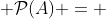  \mathcal{P}(A) = 