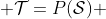  \mathcal{T}=P(\mathcal{S}) 