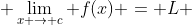  \mathop{\lim}\limits_{x \to c} f(x) = L 