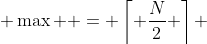  \max  = \left\lceil {\frac{N}{2}} \right\rceil 