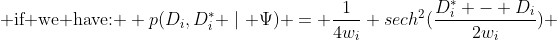  \mbox{if we have: } p(D_i,D_i^* \mid \Psi) = \frac{1}{4w_i} sech^2(\frac{D_i^* - D_i}{2w_i}) 