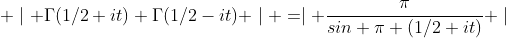  \mid \Gamma(1/2+it) \Gamma(1/2-it) \mid =\mid \frac{\pi}{sin \pi (1/2+it)} \mid