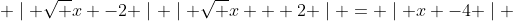  \mid \sqrt {x} -2 \mid \mid \sqrt {x} + 2 \mid = \mid x -4 \mid 