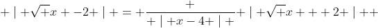  \mid \sqrt {x} -2 \mid = \frac { \mid x-4 \mid }{ \mid \sqrt {x} + 2 \mid } 