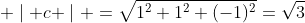  \mid c \mid =\sqrt{1^2+1^2+(-1)^2}=\sqrt{3}