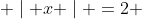  \mid x \mid =2 