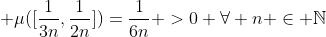  \mu([\frac{1}{3n},\frac{1}{2n}])=\frac{1}{6n} >0 \forall n \in \mathbb{N}